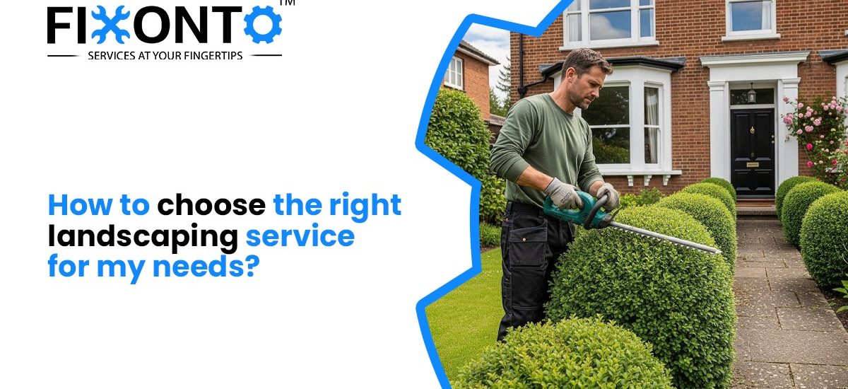 How To Choose The Right Landscaping Service For My Needs?