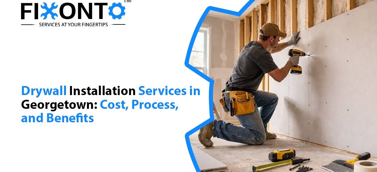 Drywall Installation Services In Georgetown: Cost, Process, And Benefits