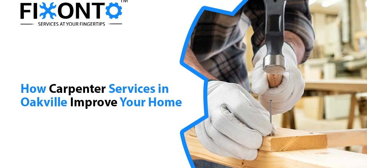 How Carpenter Services In Oakville Improve Your Home?