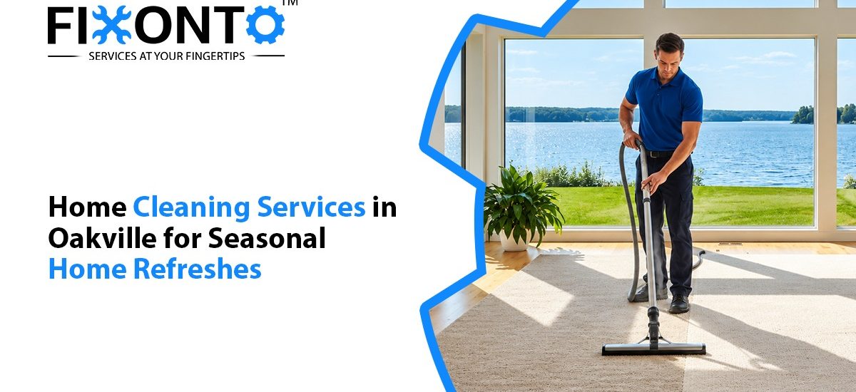 Home Cleaning Services In Oakville For Seasonal Home Refreshes